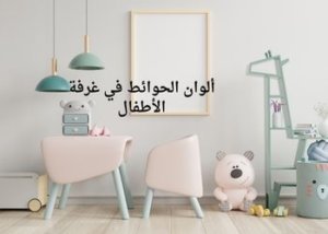 كيف اختار غرفة الأطفال المناسبة لطفلي؟ 7 ألوان الحوائط في غرفة الأطفال