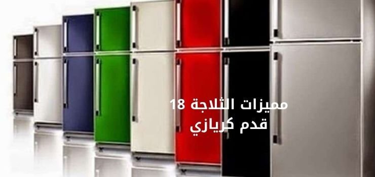 أفضل انواع الثلاجات 18 قدم 3 مميزات الثلاجة 18 قدم كريازي